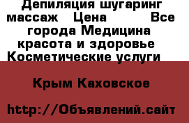 Депиляция шугаринг массаж › Цена ­ 200 - Все города Медицина, красота и здоровье » Косметические услуги   . Крым,Каховское